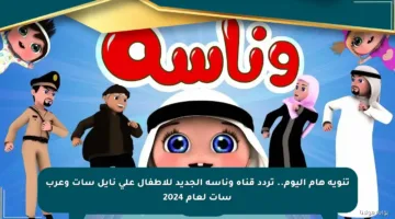 تنويه هام اليوم.. تردد قناة وناسة الجديد للأطفال على نايل سات وعرب سات لعام 2024